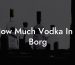 How Much Vodka In A Borg