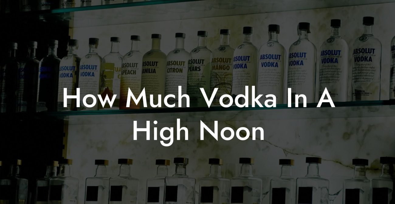 How Much Vodka In A High Noon