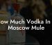 How Much Vodka In A Moscow Mule