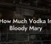 How Much Vodka In Bloody Mary