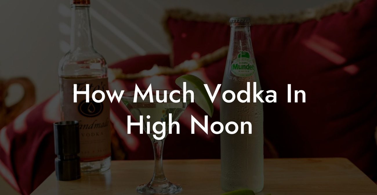 How Much Vodka In High Noon