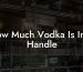 How Much Vodka Is In A Handle
