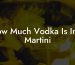 How Much Vodka Is In A Martini
