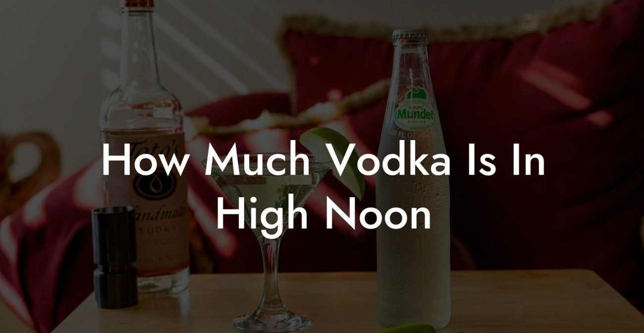 How Much Vodka Is In High Noon