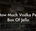 How Much Vodka Per Box Of Jello