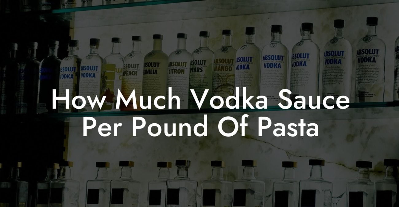 How Much Vodka Sauce Per Pound Of Pasta