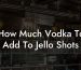 How Much Vodka To Add To Jello Shots