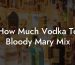 How Much Vodka To Bloody Mary Mix