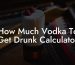 How Much Vodka To Get Drunk Calculator