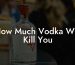 How Much Vodka Will Kill You