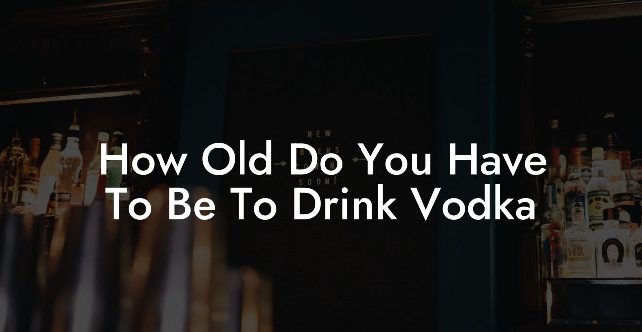 How Old Do You Have To Be To Drink Vodka