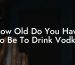 How Old Do You Have To Be To Drink Vodka