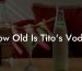 How Old Is Tito's Vodka