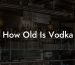 How Old Is Vodka