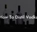 How To Distil Vodka