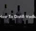 How To Distill Vodka