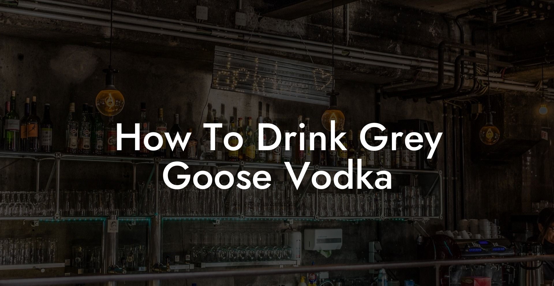 How To Drink Grey Goose Vodka