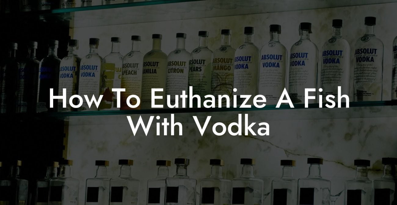 How To Euthanize A Fish With Vodka