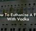 How To Euthanize A Fish With Vodka