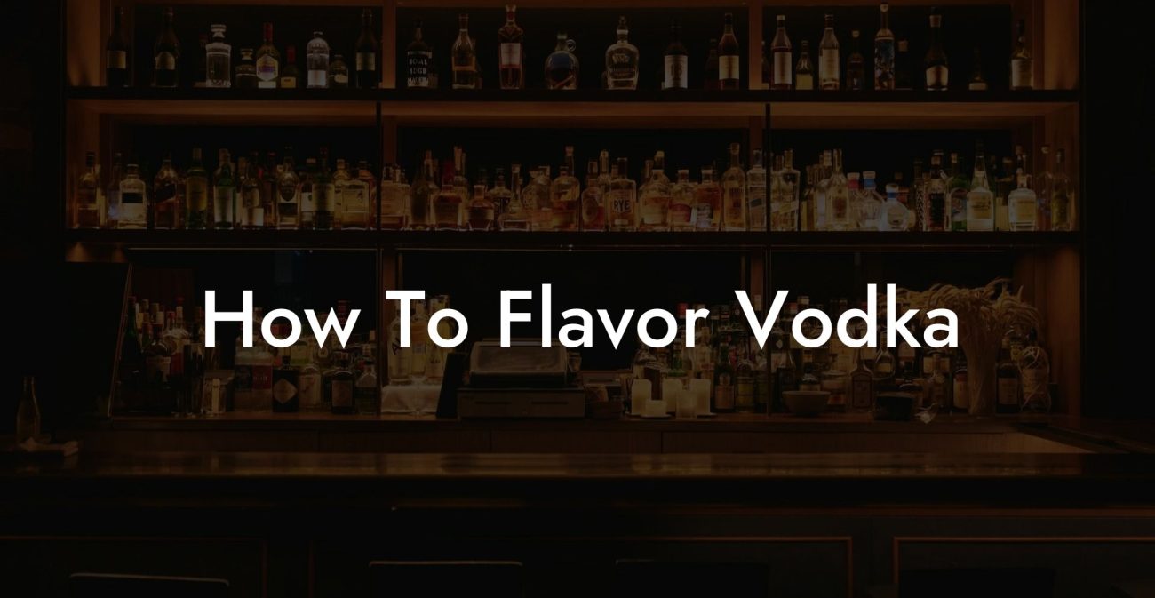 How To Flavor Vodka