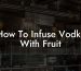 How To Infuse Vodka With Fruit