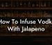 How To Infuse Vodka With Jalapeno