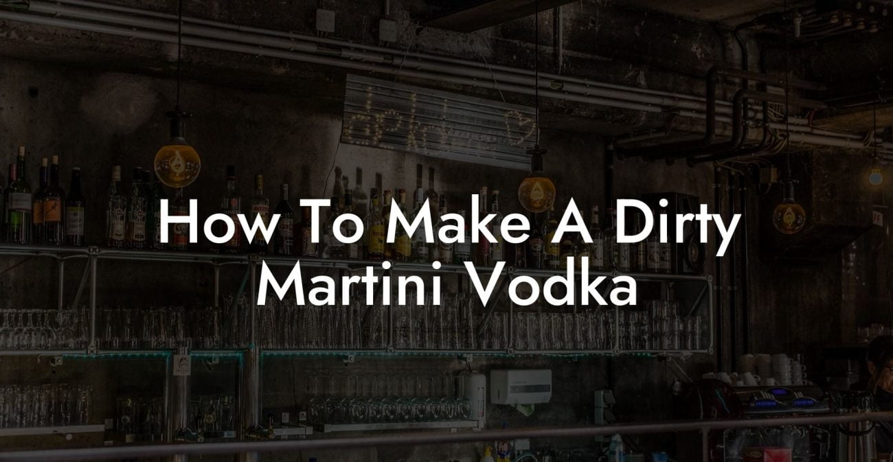 How To Make A Dirty Martini Vodka