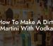 How To Make A Dirty Martini With Vodka