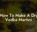 How To Make A Dry Vodka Martini