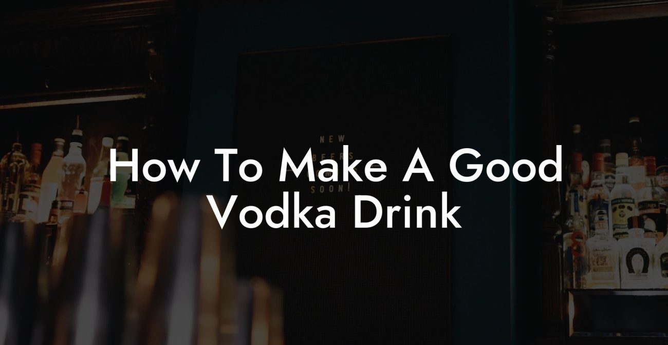 How To Make A Good Vodka Drink