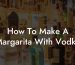 How To Make A Margarita With Vodka