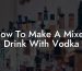 How To Make A Mixed Drink With Vodka