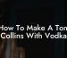 How To Make A Tom Collins With Vodka