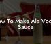 How To Make Ala Vodka Sauce