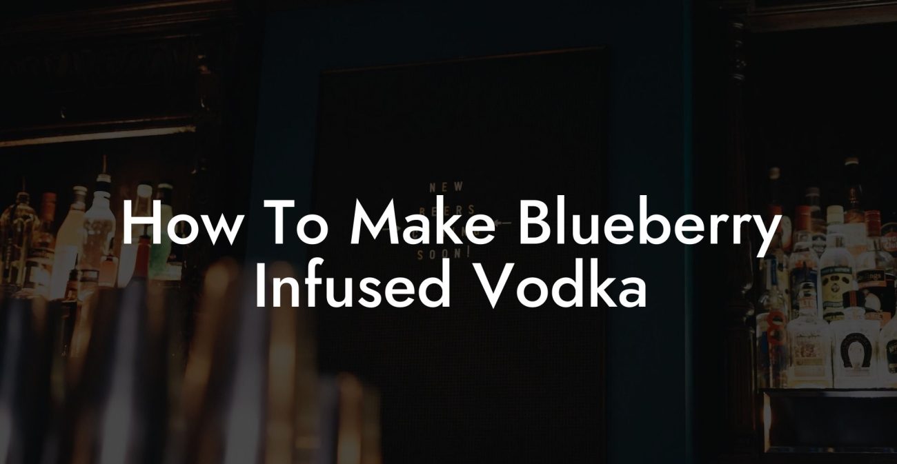 How To Make Blueberry Infused Vodka