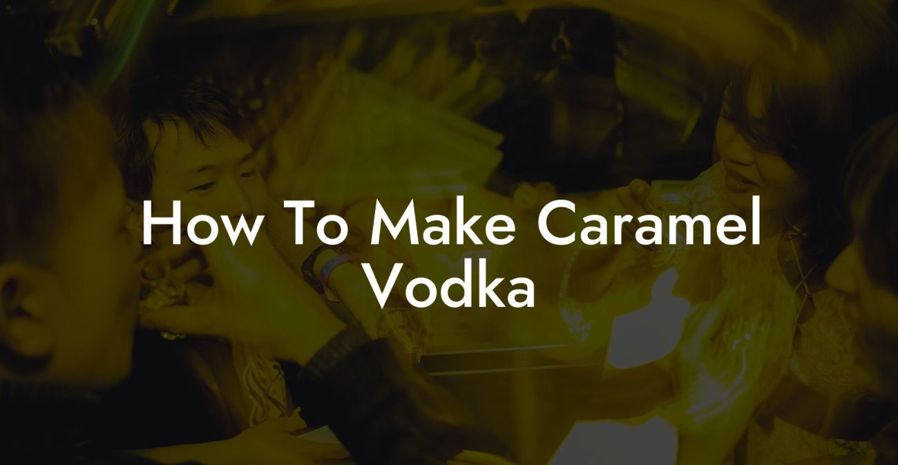 How To Make Caramel Vodka