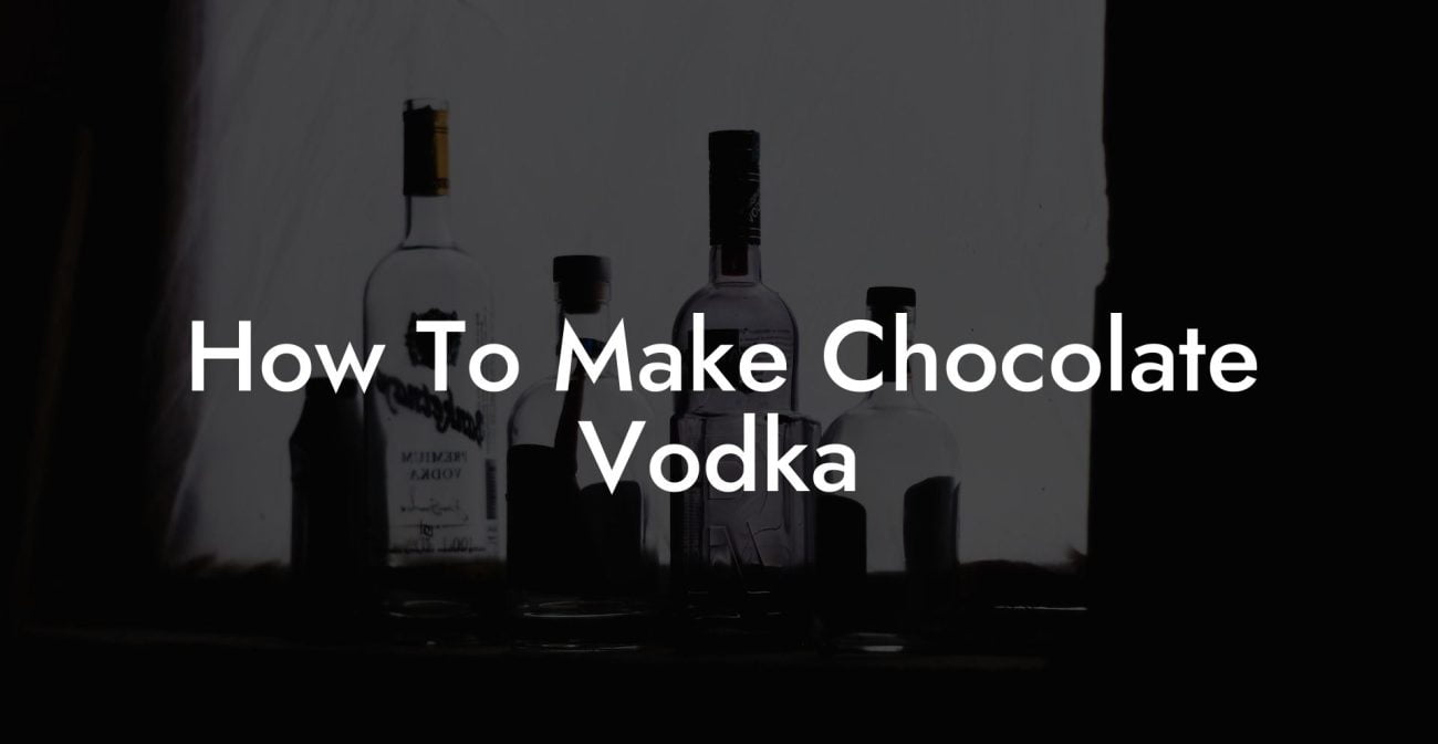 How To Make Chocolate Vodka