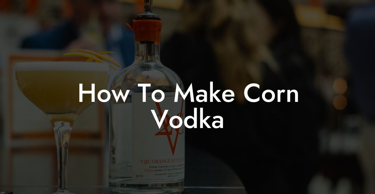 How To Make Corn Vodka