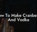 How To Make Cranberry And Vodka