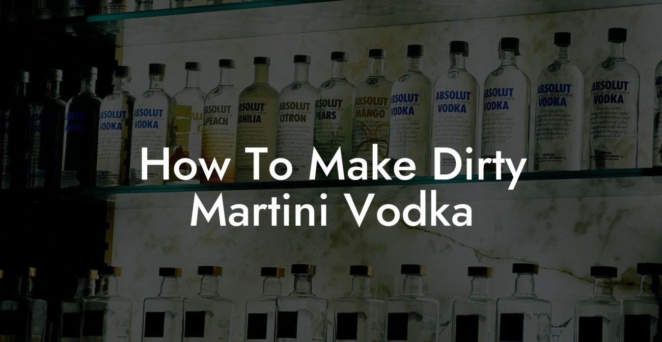 How To Make Dirty Martini Vodka