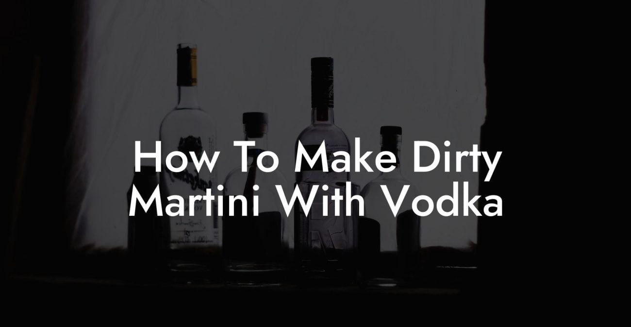 How To Make Dirty Martini With Vodka