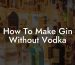 How To Make Gin Without Vodka
