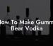 How To Make Gummy Bear Vodka