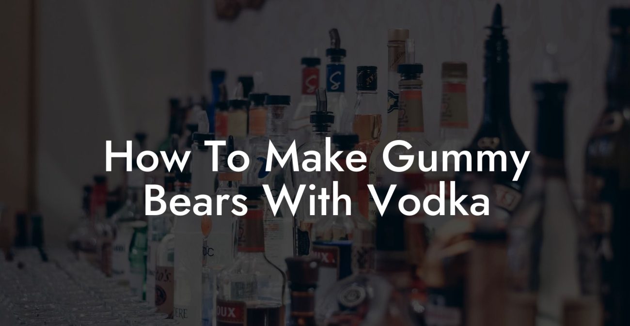 How To Make Gummy Bears With Vodka