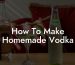 How To Make Homemade Vodka