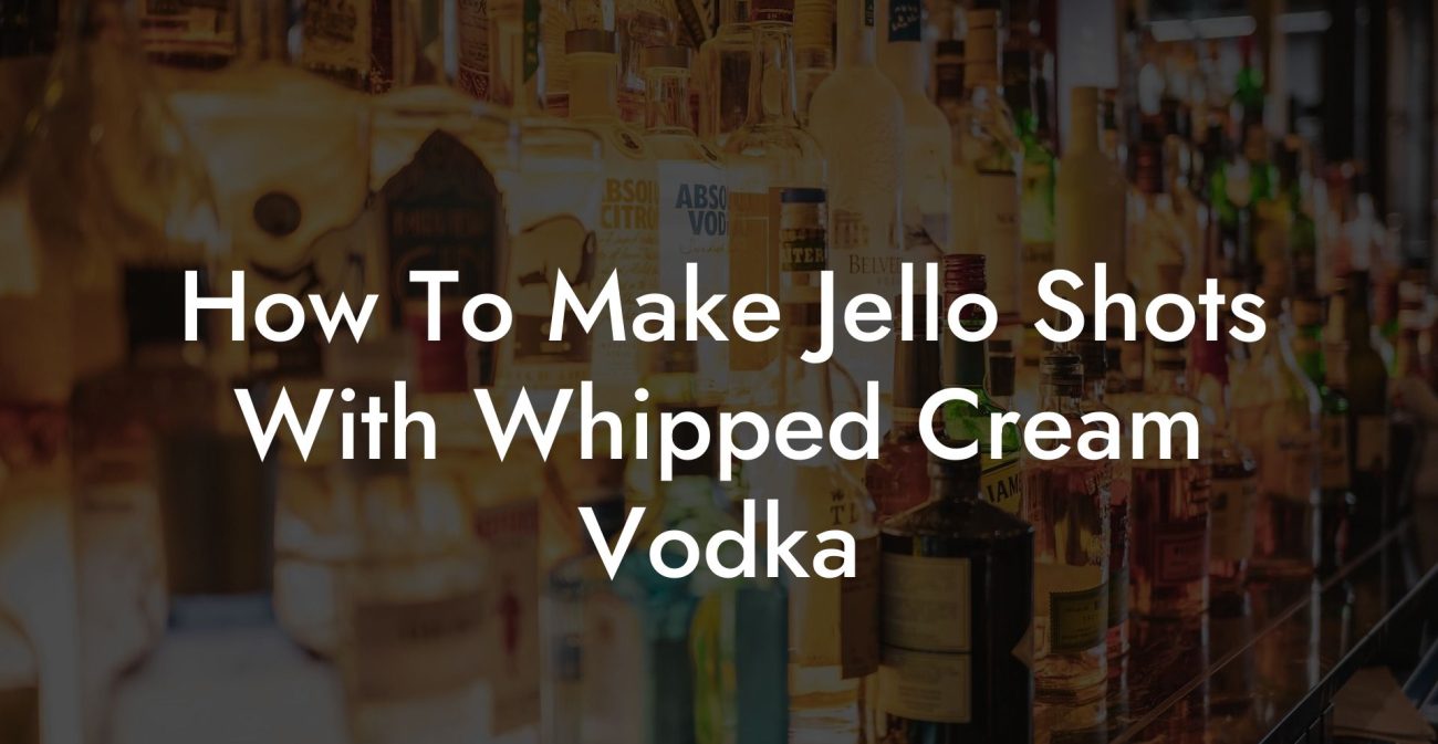 How To Make Jello Shots With Whipped Cream Vodka