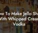 How To Make Jello Shots With Whipped Cream Vodka