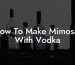 How To Make Mimosas With Vodka