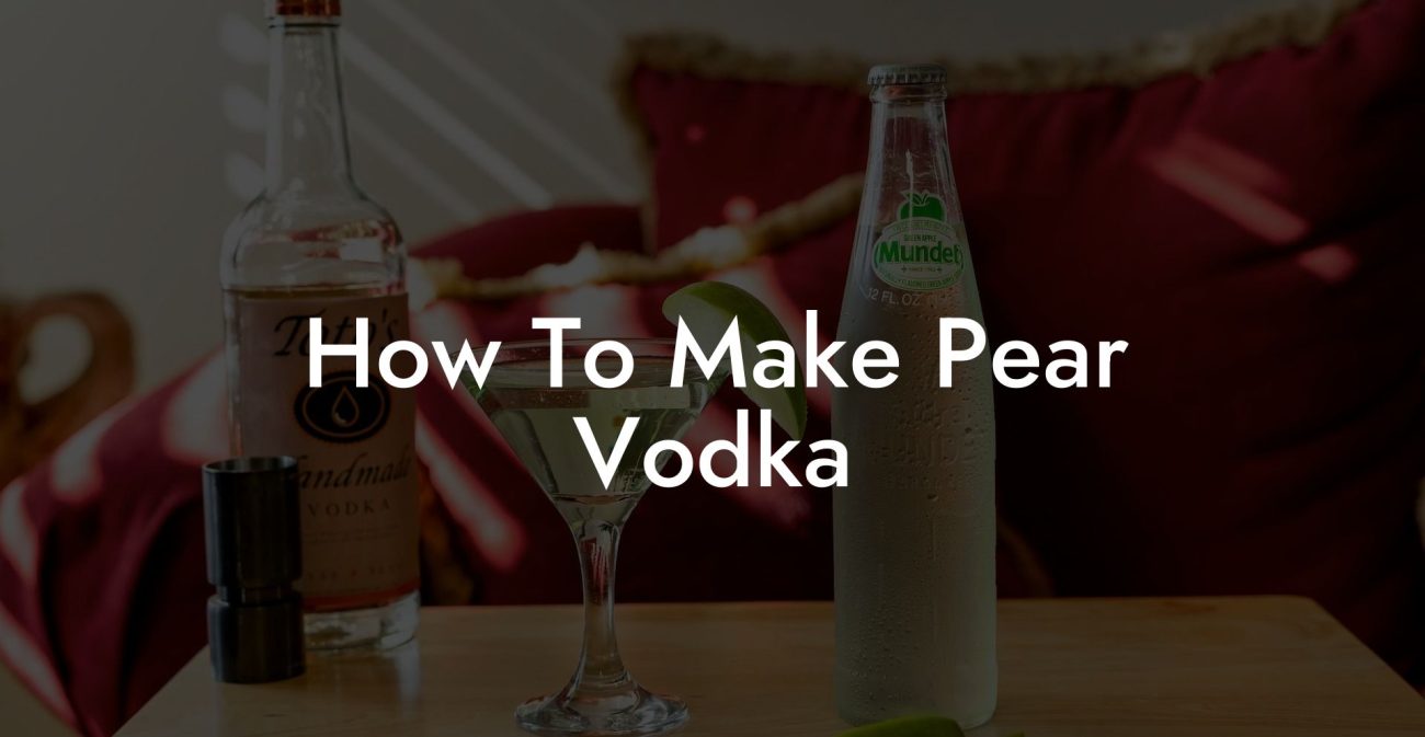 How To Make Pear Vodka