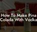 How To Make Pina Colada With Vodka